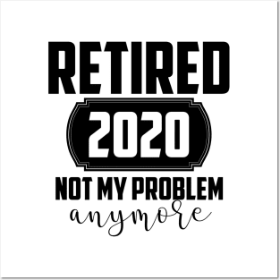 RETIRED 2020 NOT MY PROBLEM Posters and Art